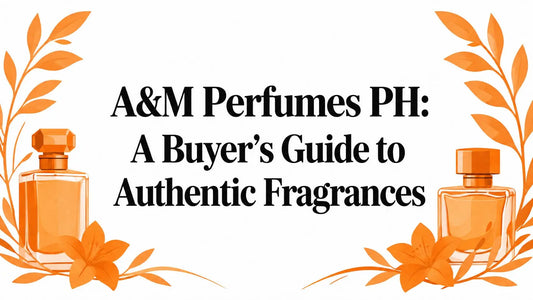 A&M Perfumes PH: A Buyer's Guide to Authentic Fragrances