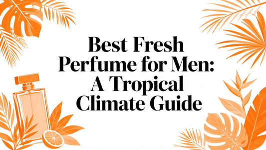 Best Fresh Perfume for Men: A Tropical Climate Guide