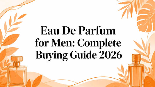 Eau De Parfum for Men: Complete Buying Guide 2026