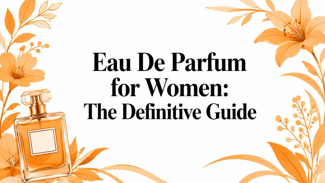 Eau De Parfum for Women: The Definitive Guide