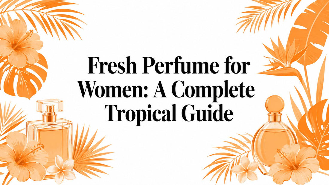 Fresh Perfume for Women: A Complete Tropical Guide