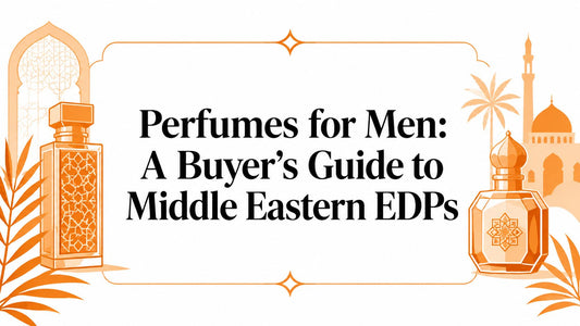 Perfumes for Men: A Buyer's Guide to Middle Eastern EDPs