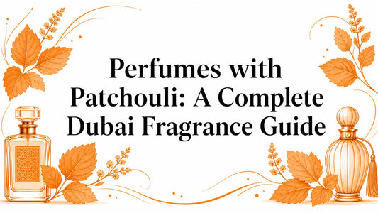 Perfumes with Patchouli: A Complete Dubai Fragrance Guide