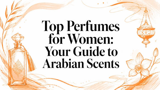Top Perfumes for Women: Your Guide to Arabian Scents