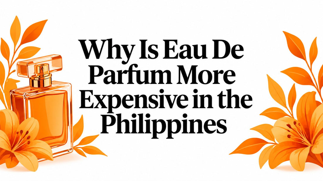Why Is Eau De Parfum More Expensive in the Philippines